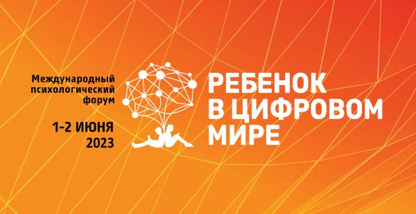 Международный психологический форум «Ребенок в цифровом мире», 1-2 июня 2023 г., г. Москва